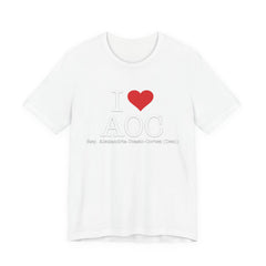 I Love AOC Alexandria Ocasio Cortez - Funny Brilliant Congresswomman - House of Representatives Unisex Jersey Short Sleeve T-Shirt