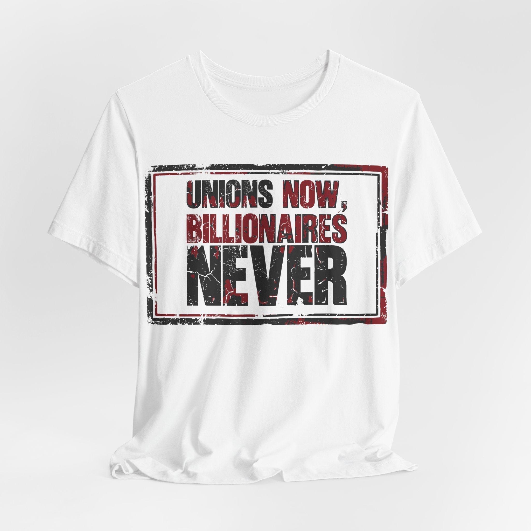 Unions Now, Billionaires Never T-Shirt | Pro-Union Labor Rights Graphic Tee