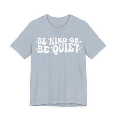 Be Kind or Be Quiet T-Shirt