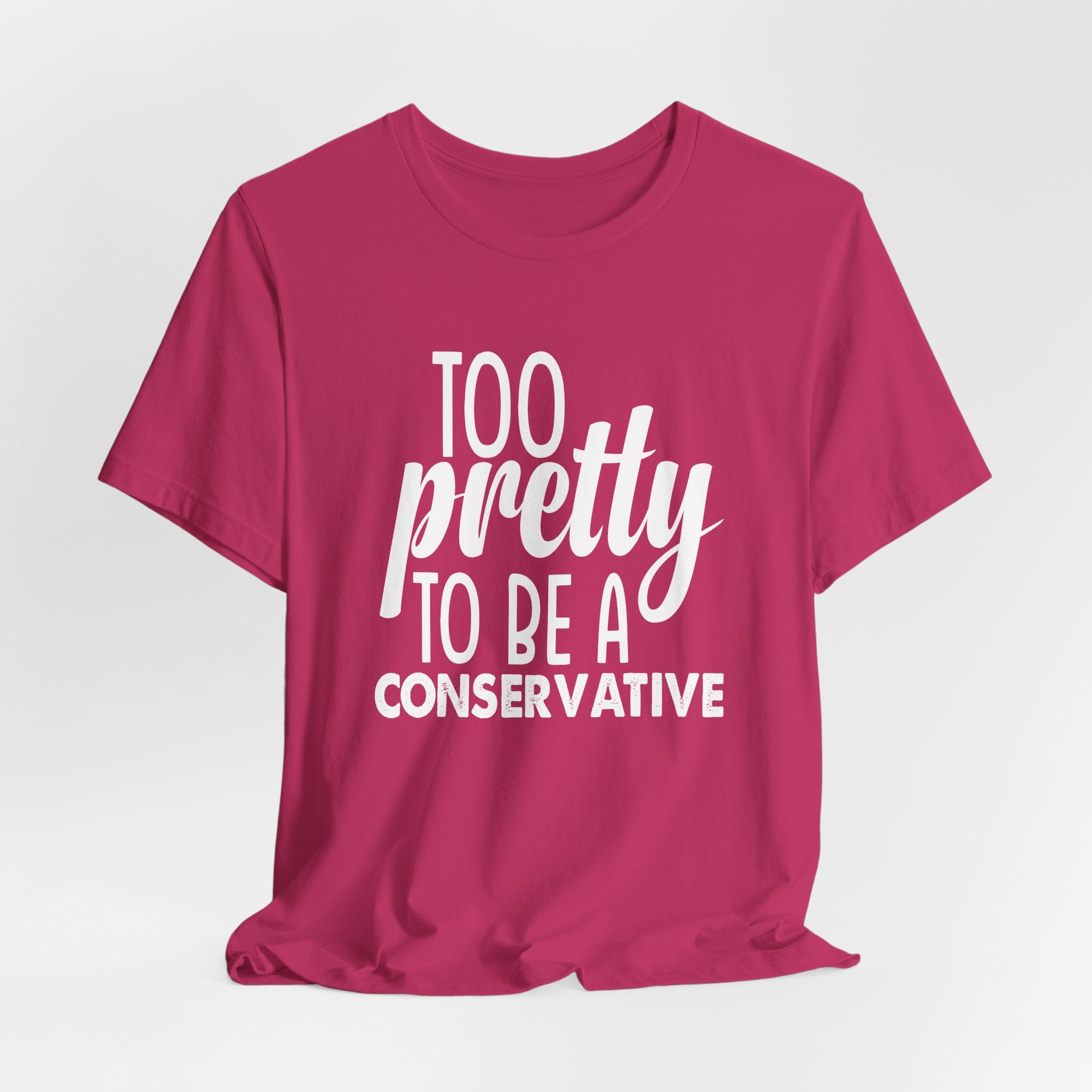 Too Pretty to be a Conservative Unisex T-Shirt - Funny Liberal Progressive Democrat Shirt