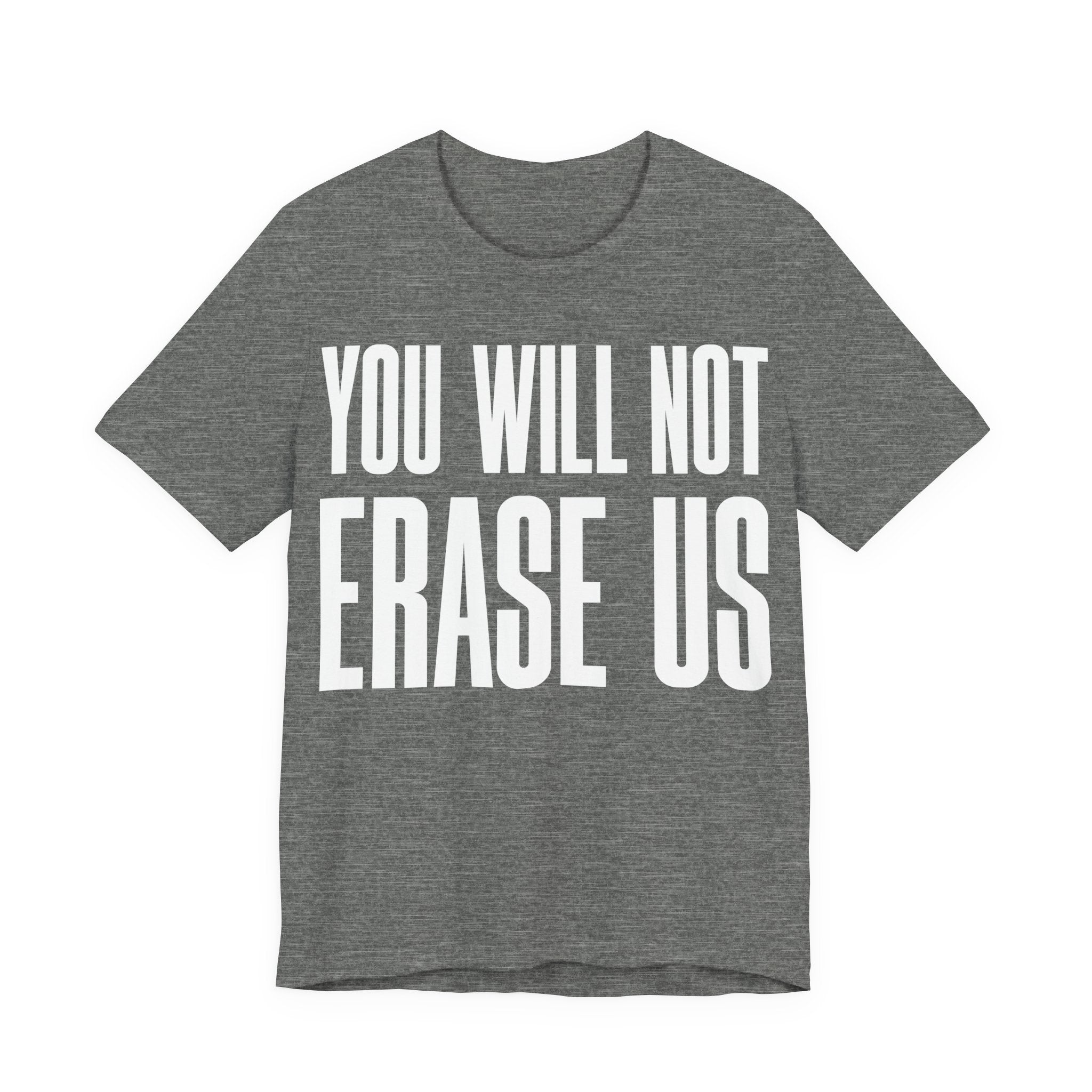 You Will Not Erase Us T-Shirt | LGBTQ+ & Human Rights Protest Tee | Anti-Erasure Solidarity Graphic Shirt