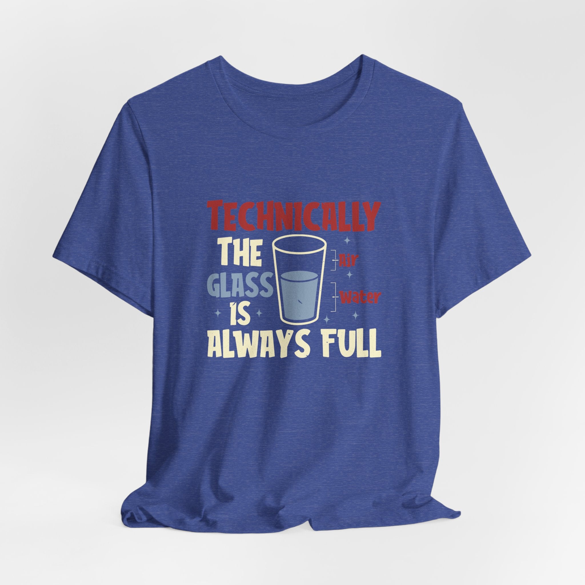 Technically the Glass is Always Full Unisex T-Shirt - Funny Sarcastic Science Shirt - Chemistry Science Teacher Appreciation