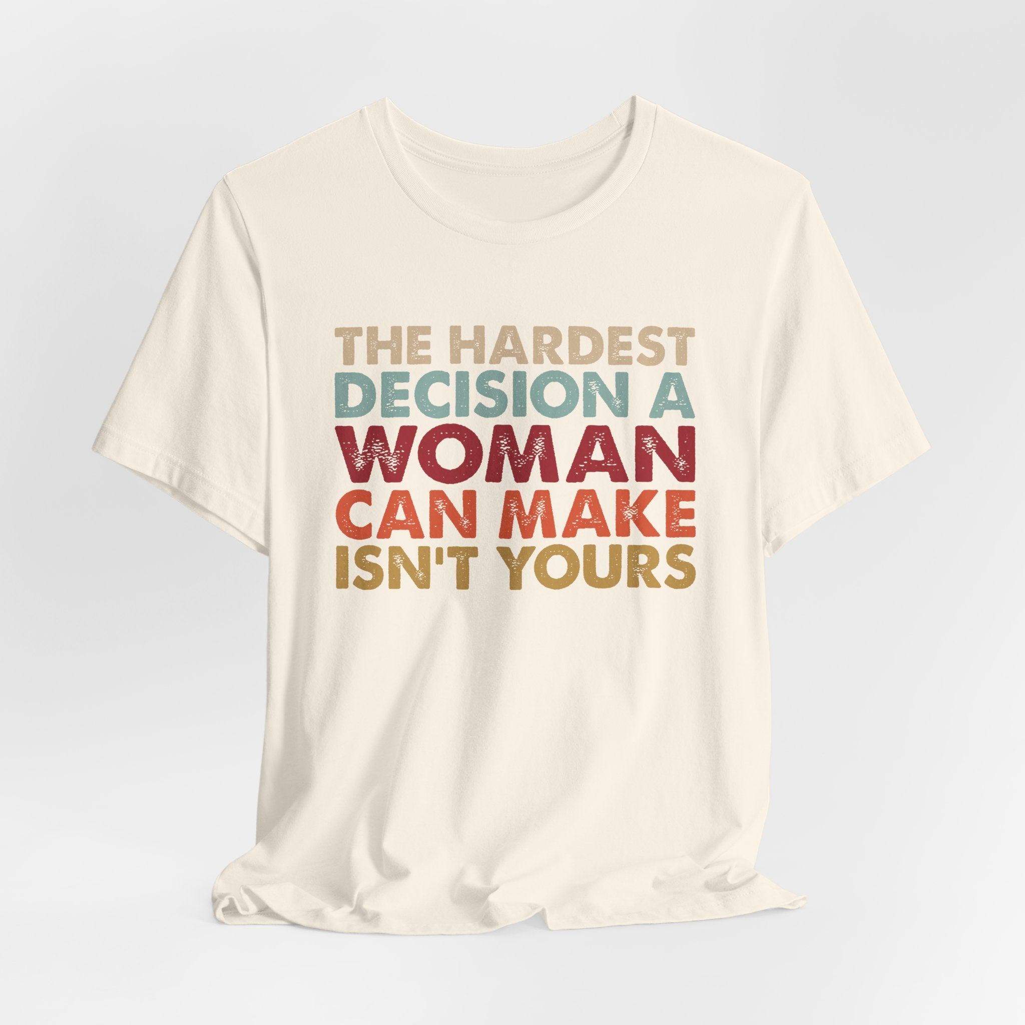 The Hardest Decision a Woman Can Make Isn't Yours Unisex T-Shirt - Progressive Pro-Choice Tee - Women's Reproductive Rights