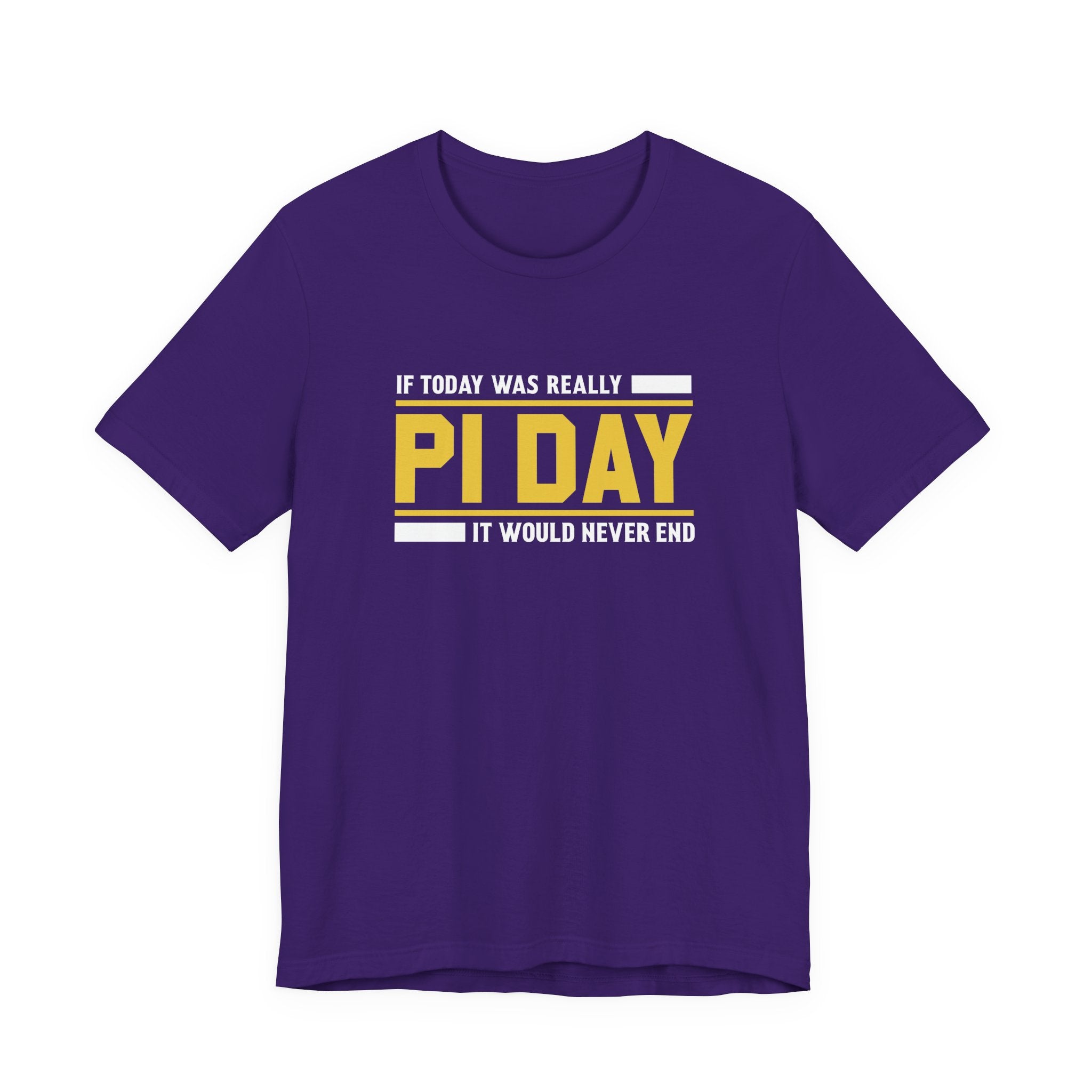 If Pi Day it Would Never End Unisex T-Shirt - Funny Sarcastic Science Shirt - Science Teacher Appreciation