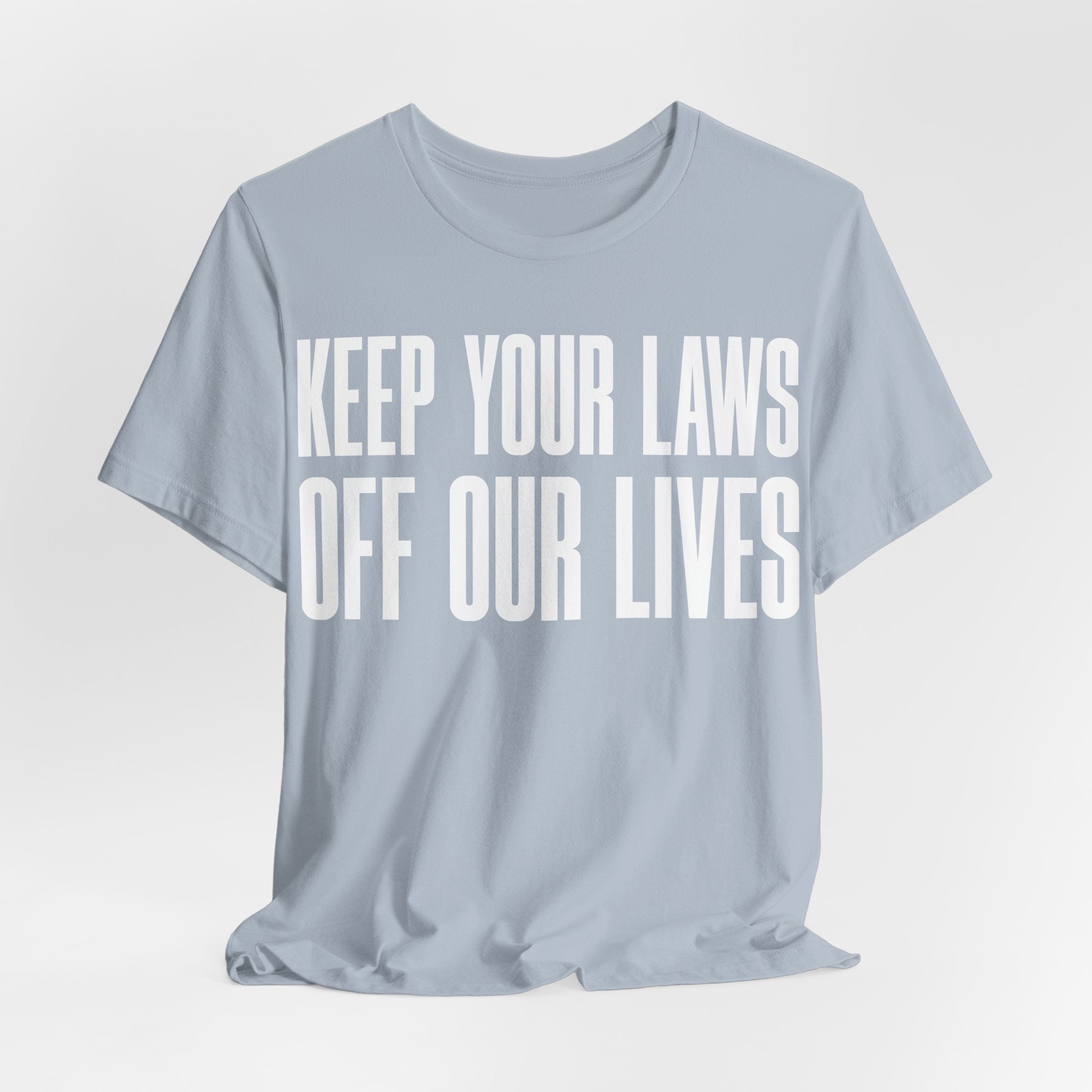 Keep Your Laws Off Our Lives - Pro-Choice - Pro Trans - Bodily Autonomy T-Shirt