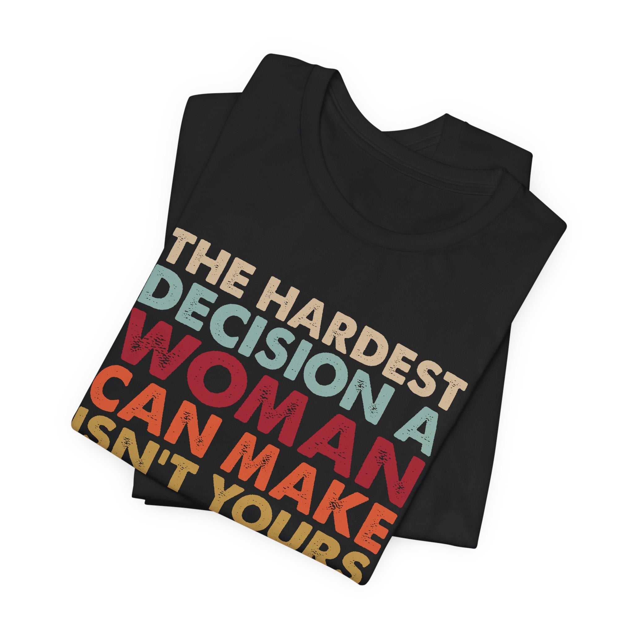 The Hardest Decision a Woman Can Make Isn't Yours Unisex T-Shirt - Progressive Pro-Choice Tee - Women's Reproductive Rights