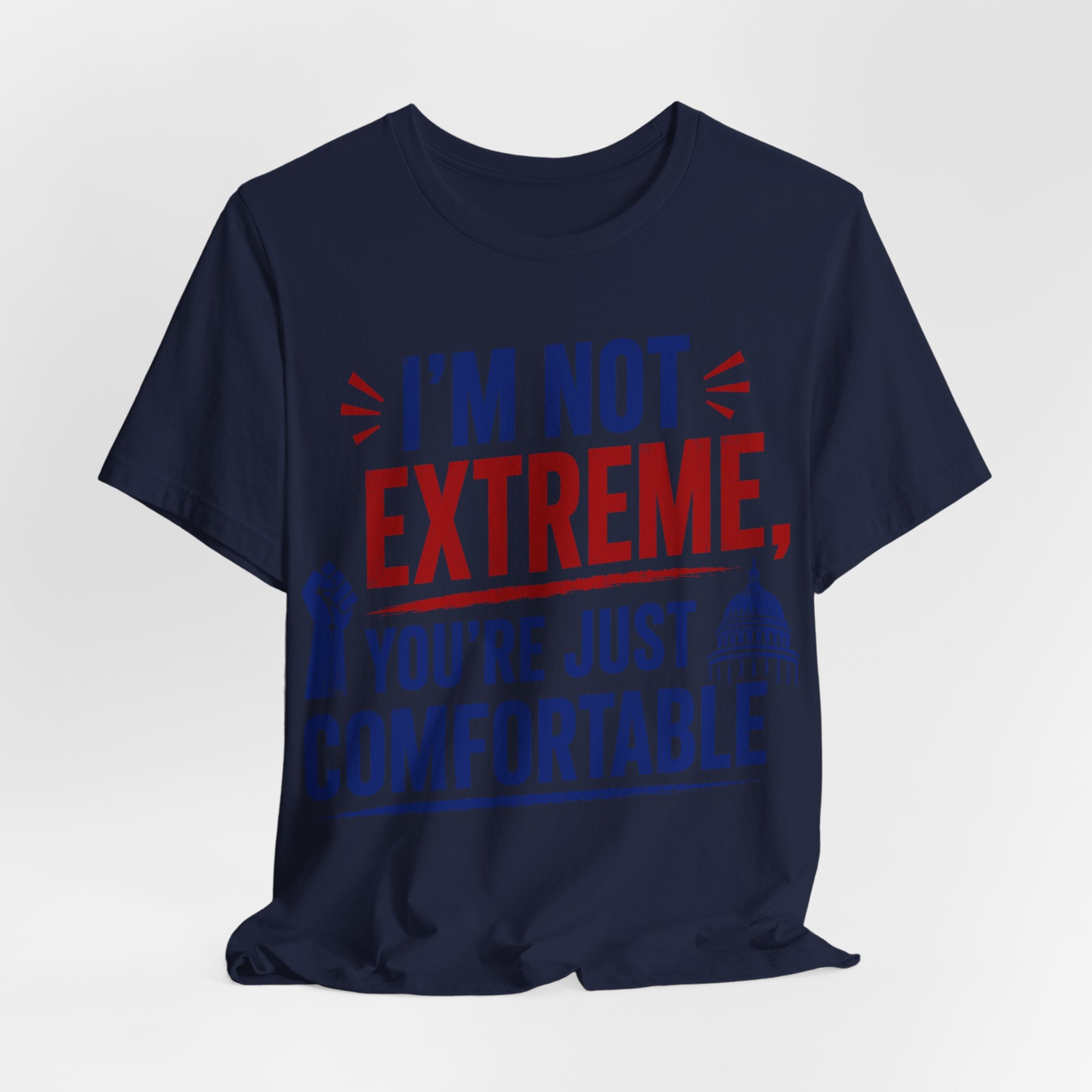 I’m Not Extreme You’re Just Comfortable T-Shirt | Progressive Activist Graphic Tee