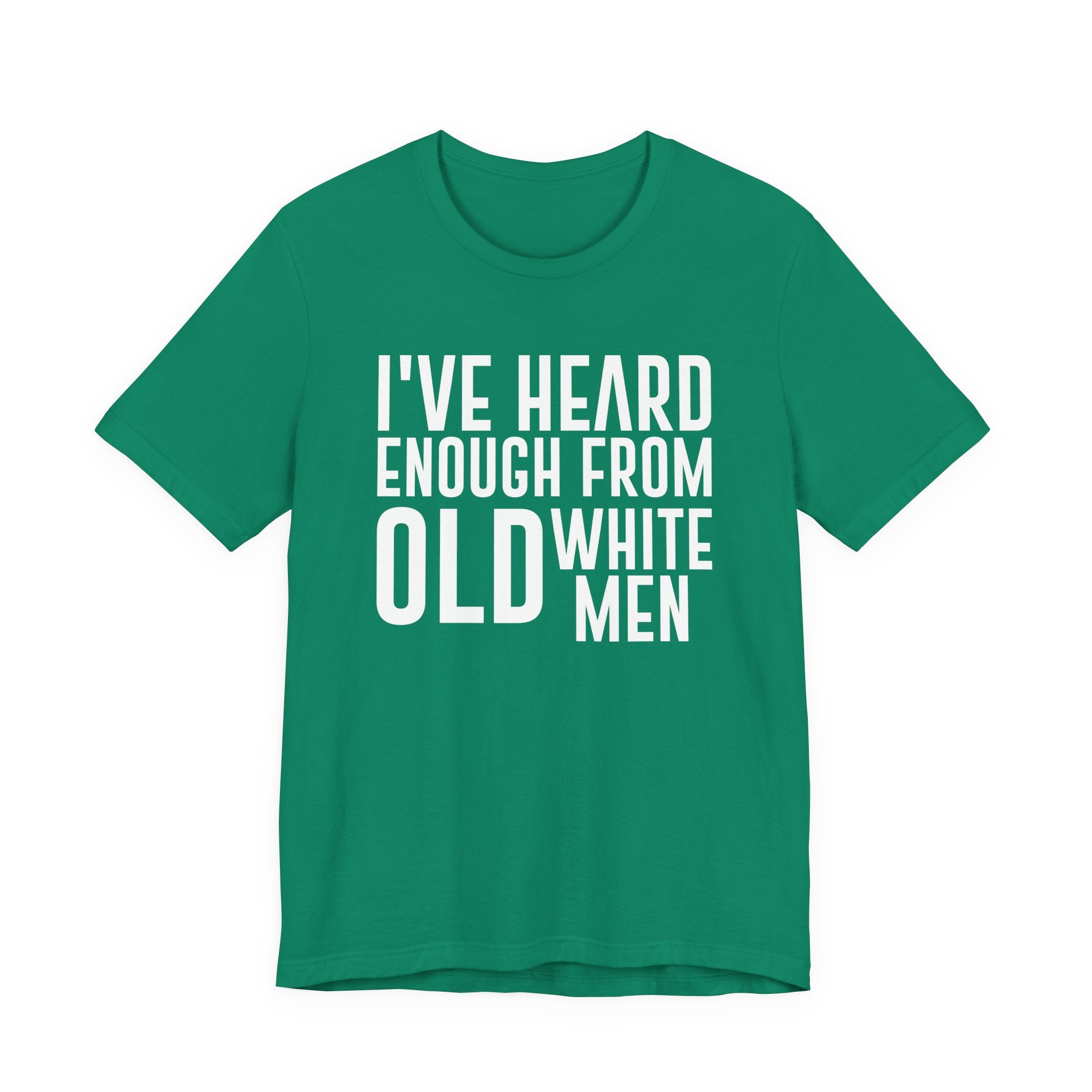 I've Hear Enough from Old White Men Unisex T-Shirt - Smash the Patriarchy - Encourage Diversity